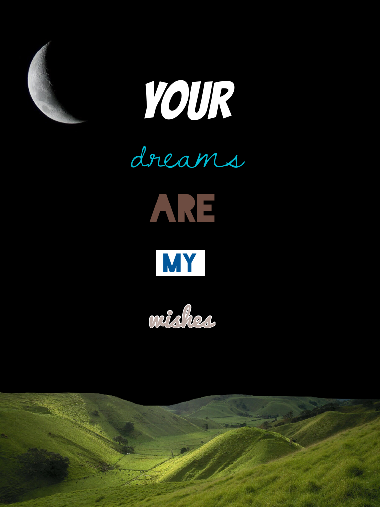Your dreams are my wishes