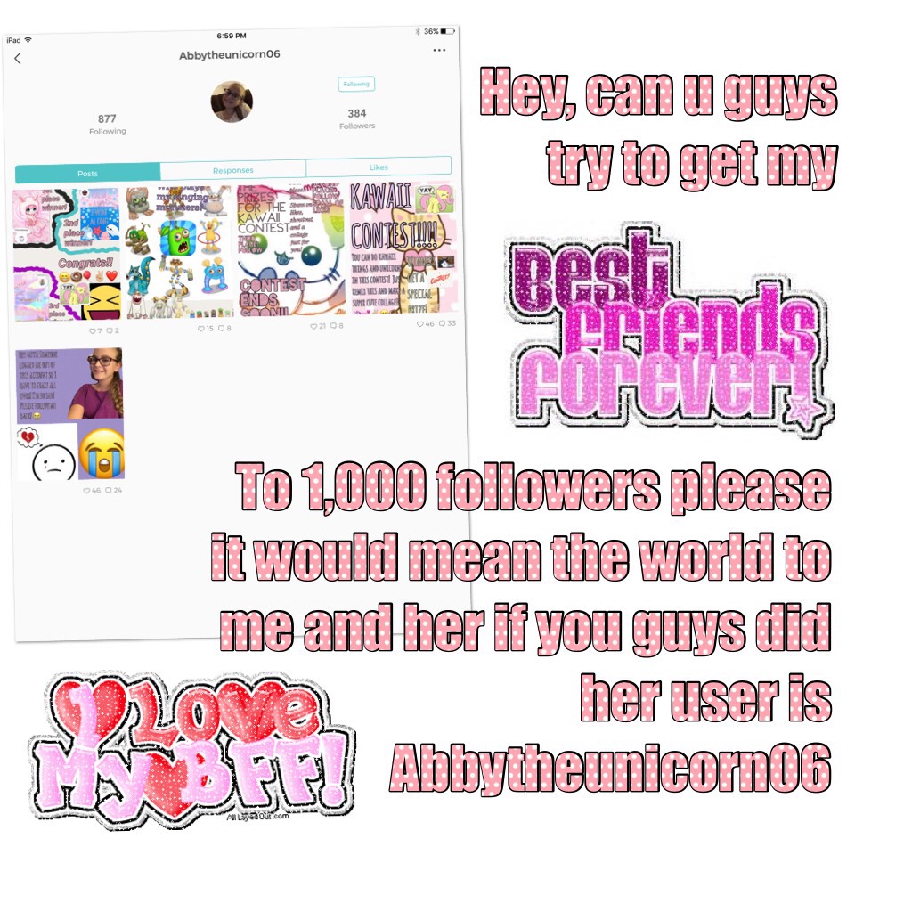 To 1,000 followers please it would mean the world to me and her if you guys did her user is Abbytheunicorn06 