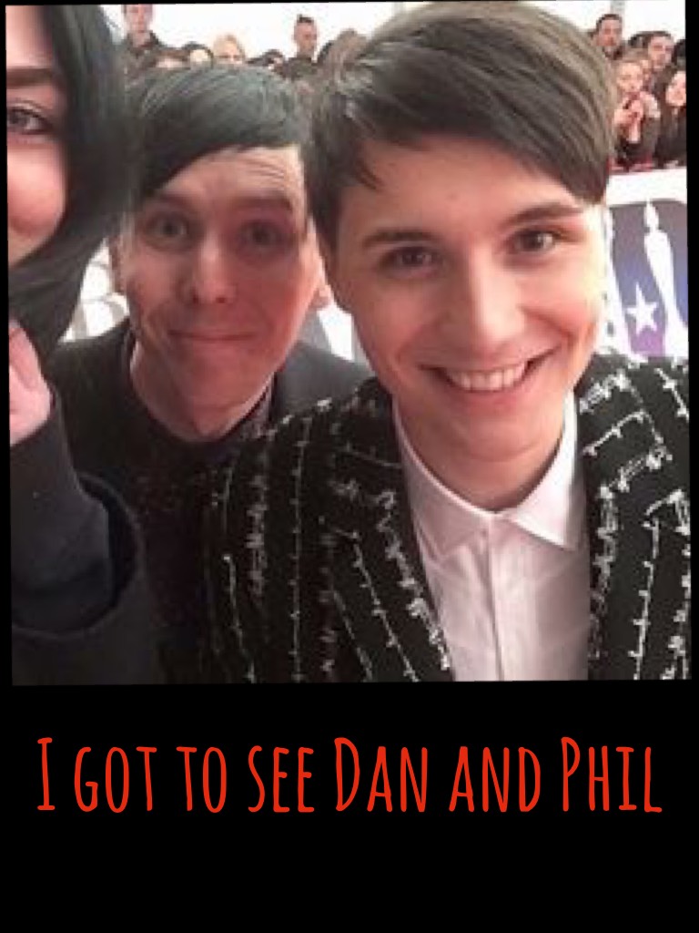 I got to see Dan and Phil