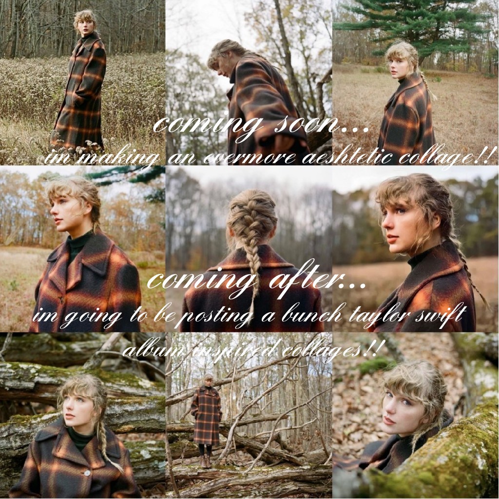 keep an eye out for my evermore inspired collage coming soon!! i will be making a bunch taylor swift album inspired collages as my next project!! im soo exited for this one and i hope ya'll are too!! :))