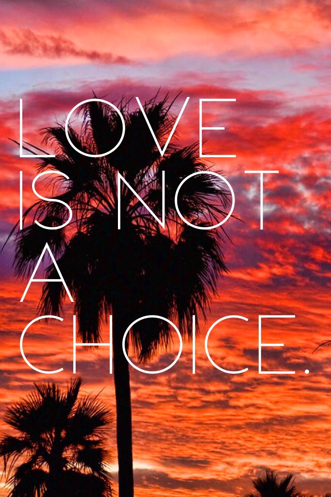 Love is not a choice. 