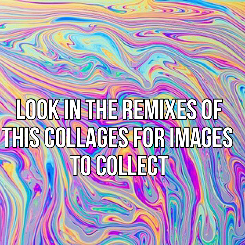Look in the remixes of this collages for images to collect