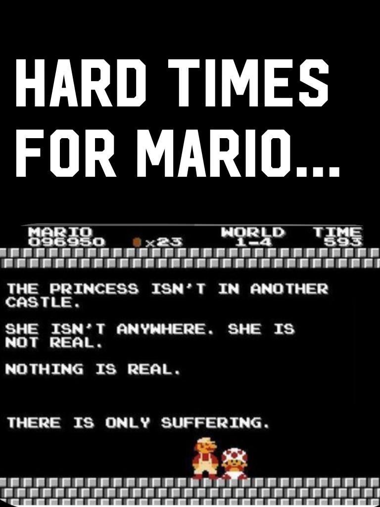 Hard times for Mario...