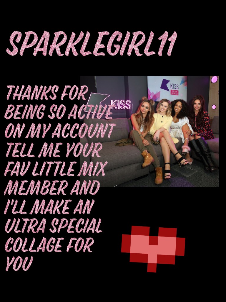 ❤️Tap! ❤️

sparklegirl11 thank you ❤️ur a great supporter and you're always active on my account :) If u guys want a special colllage for yourselves tell me something u like or ur fav little mix member or if u haven't got one because it's hard to chose th