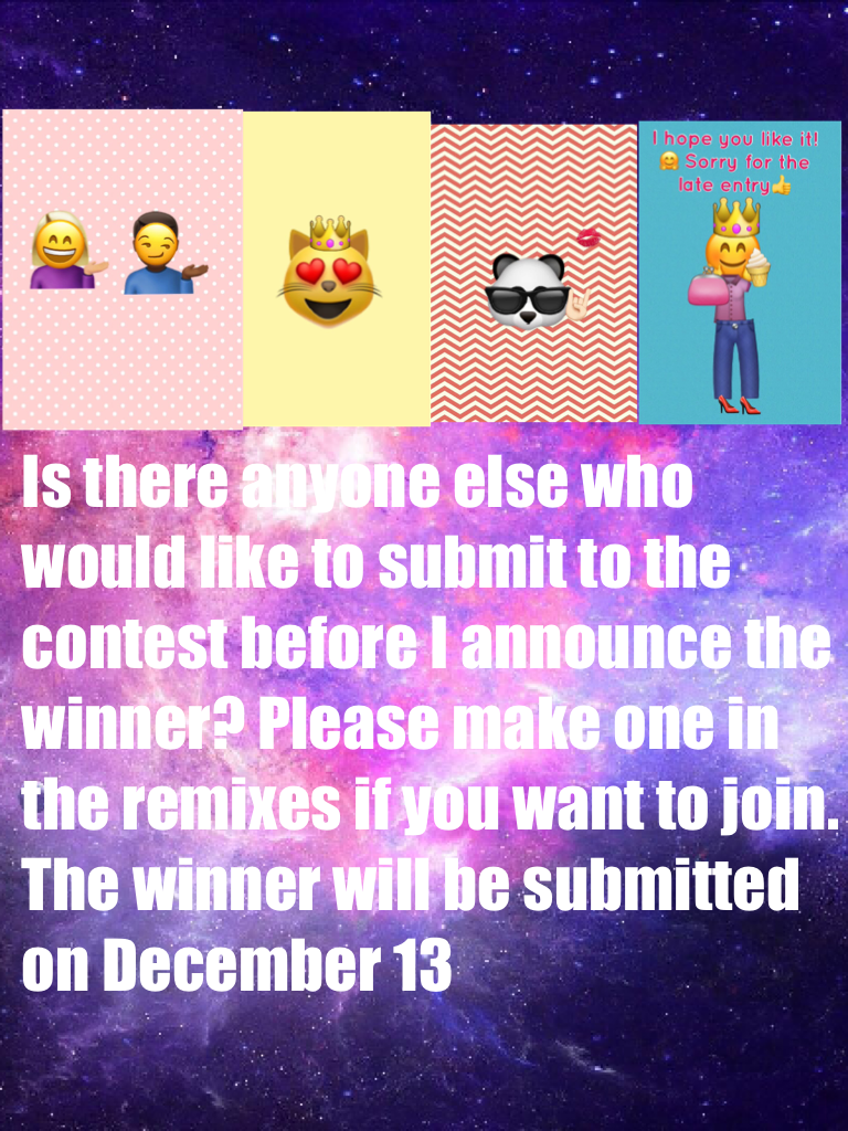 Is there anyone else who would like to submit to the contest before I announce the winner? Please make one in the remixes if you want to join. The winner will be submitted on December 13