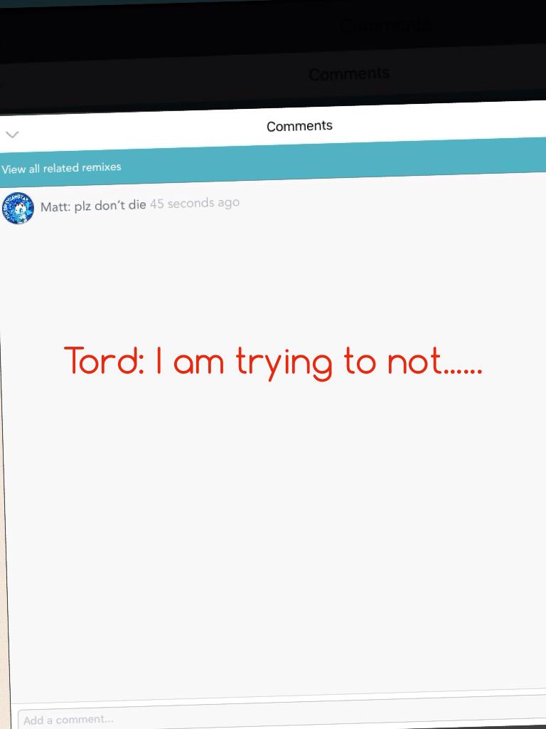 Tord: I am trying to not......