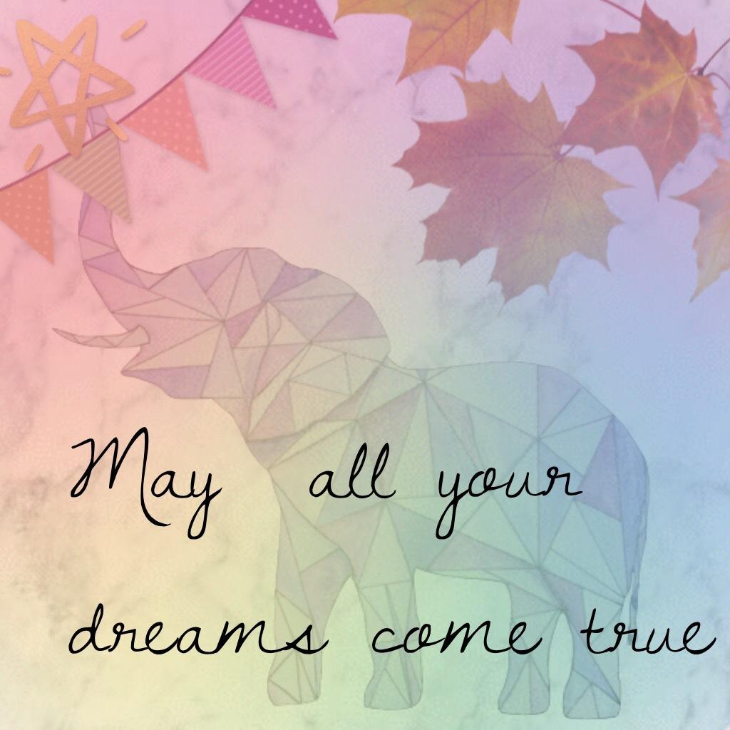 May  all your dreams come true