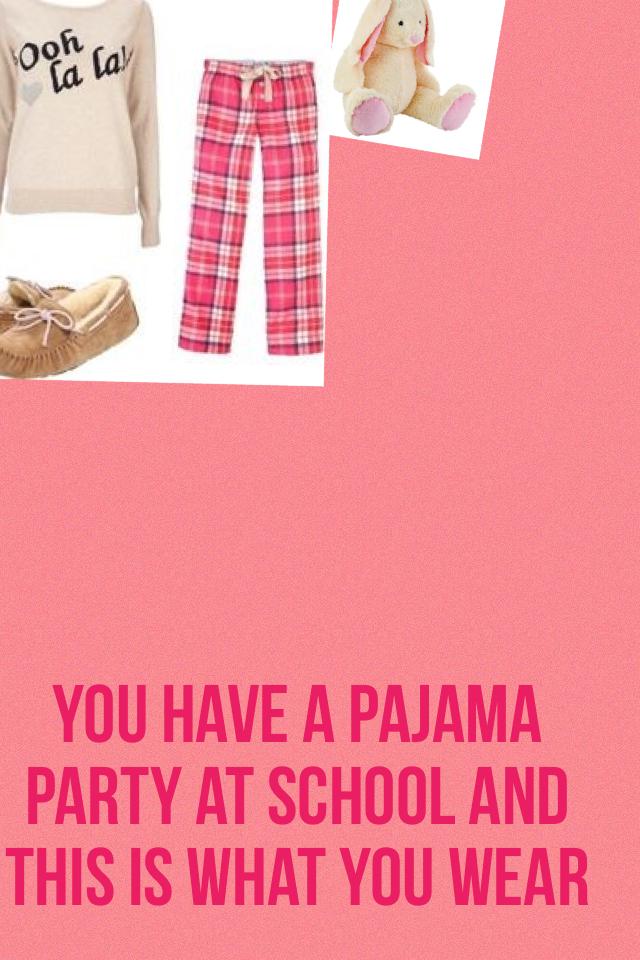 You have a pajama party at school and this is what you wear