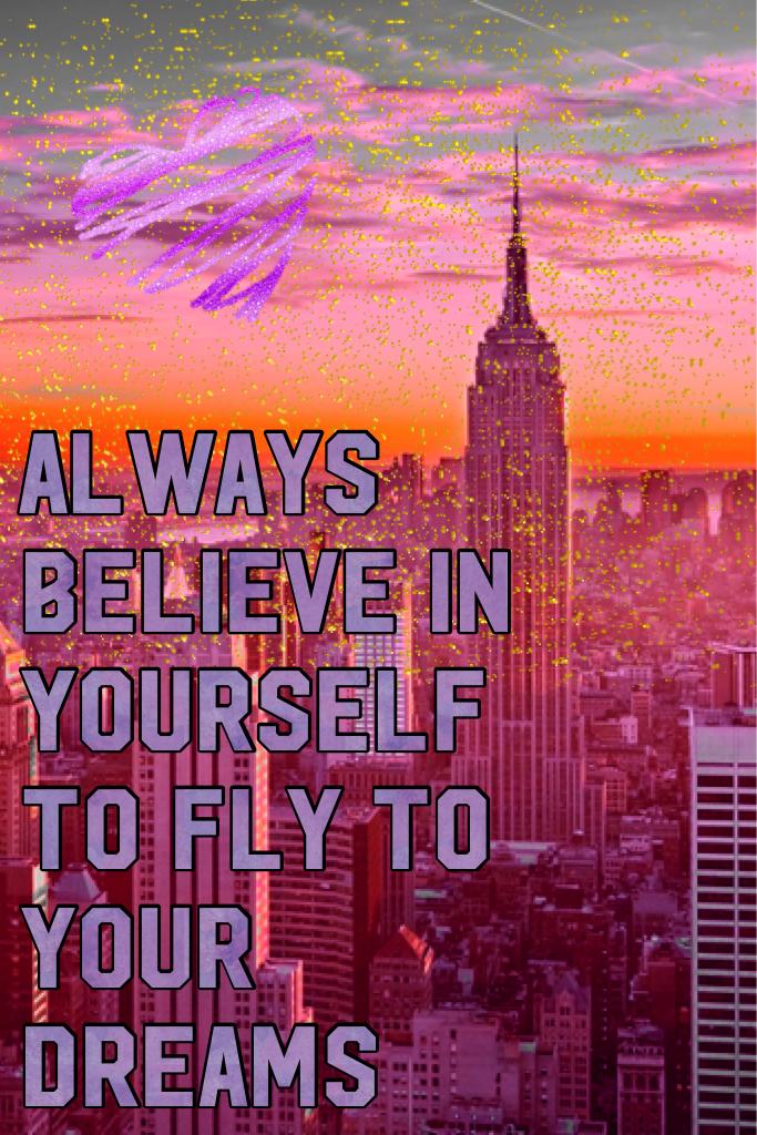 Always believe in yourself to fly to your dreams 