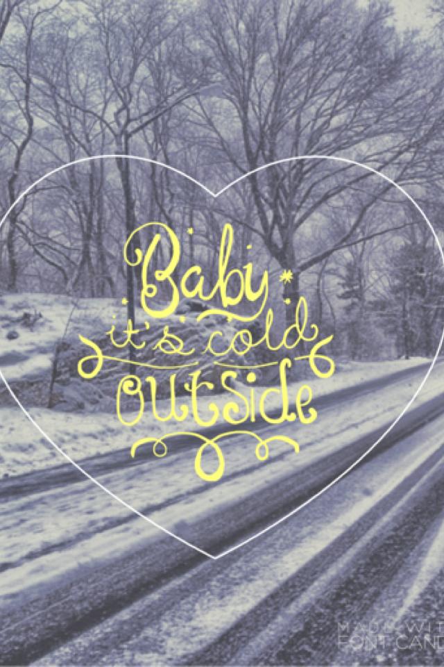 Baby it's cold outside!