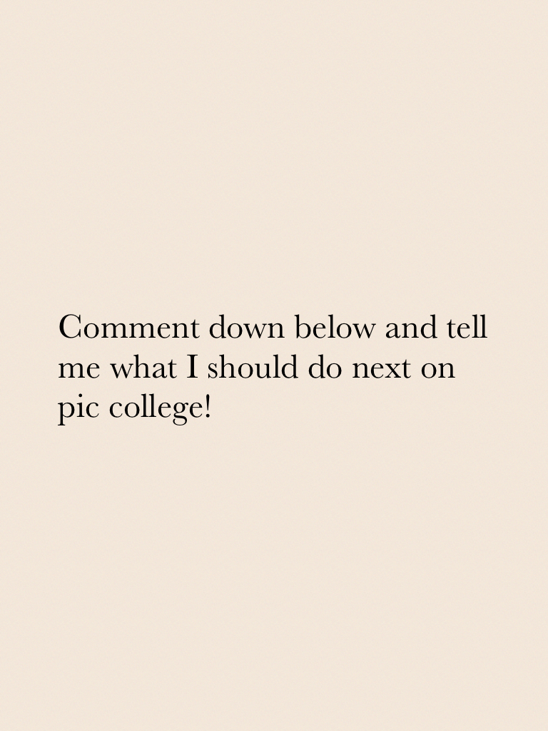 Comment down below and tell me what I should do next on pic college!