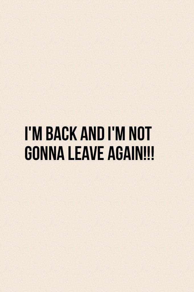 I'm back and I'm not gonna leave again!!!