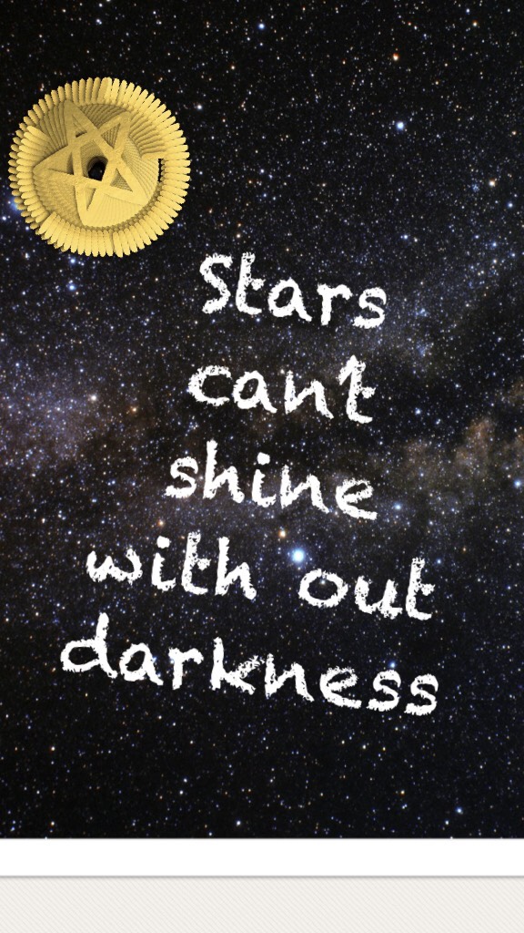 Stars can’t shine with out darkness