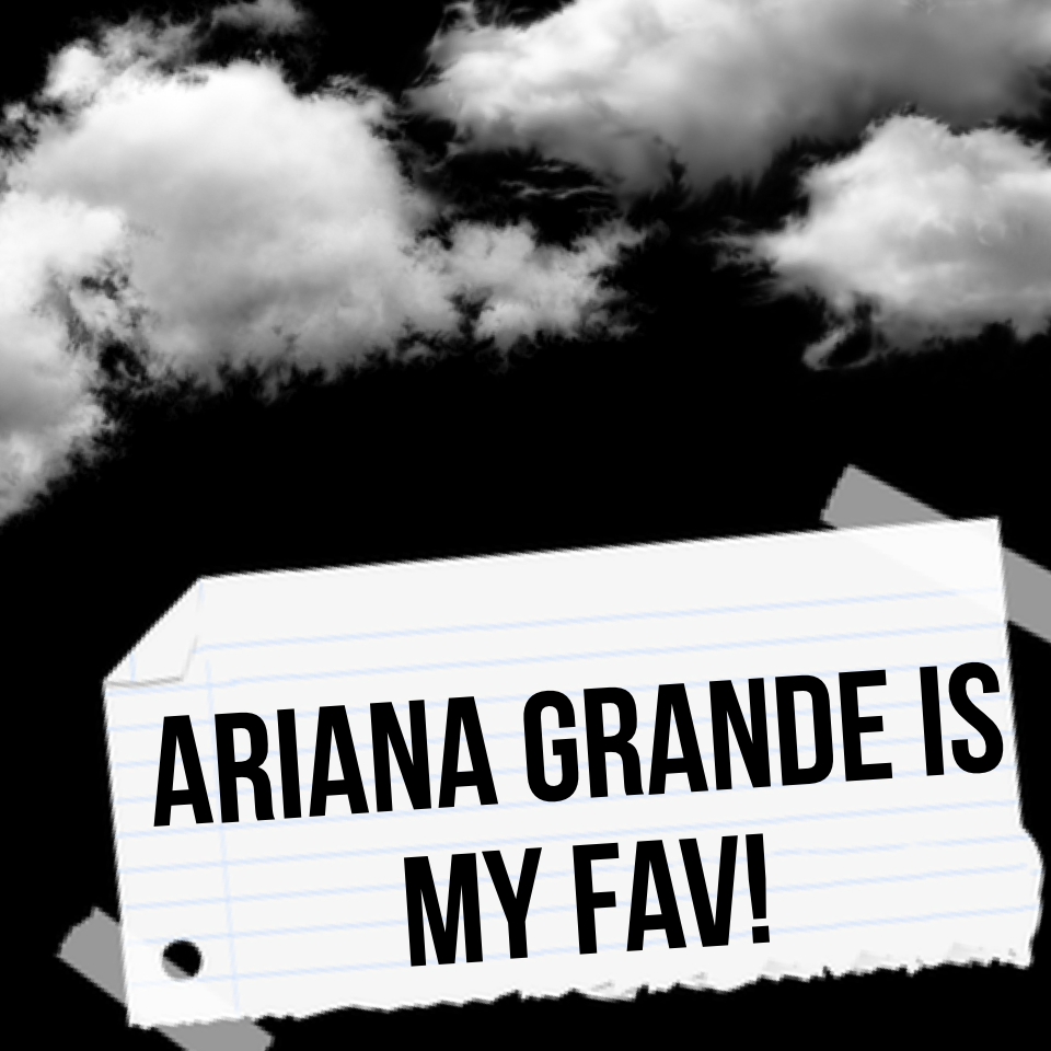 Ariana grande is my fav!