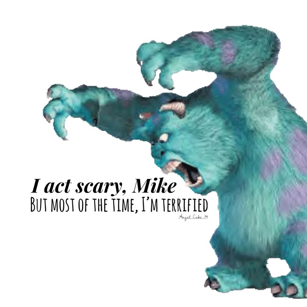 I act scary, Mike 