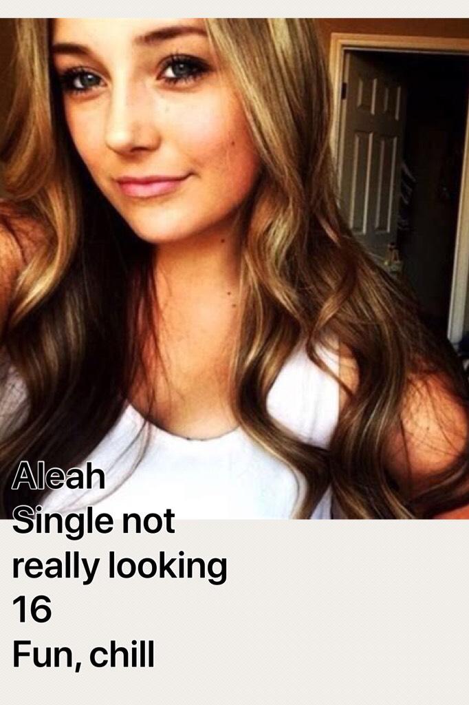 Aleah 
Single not really looking
16
Fun, chill
