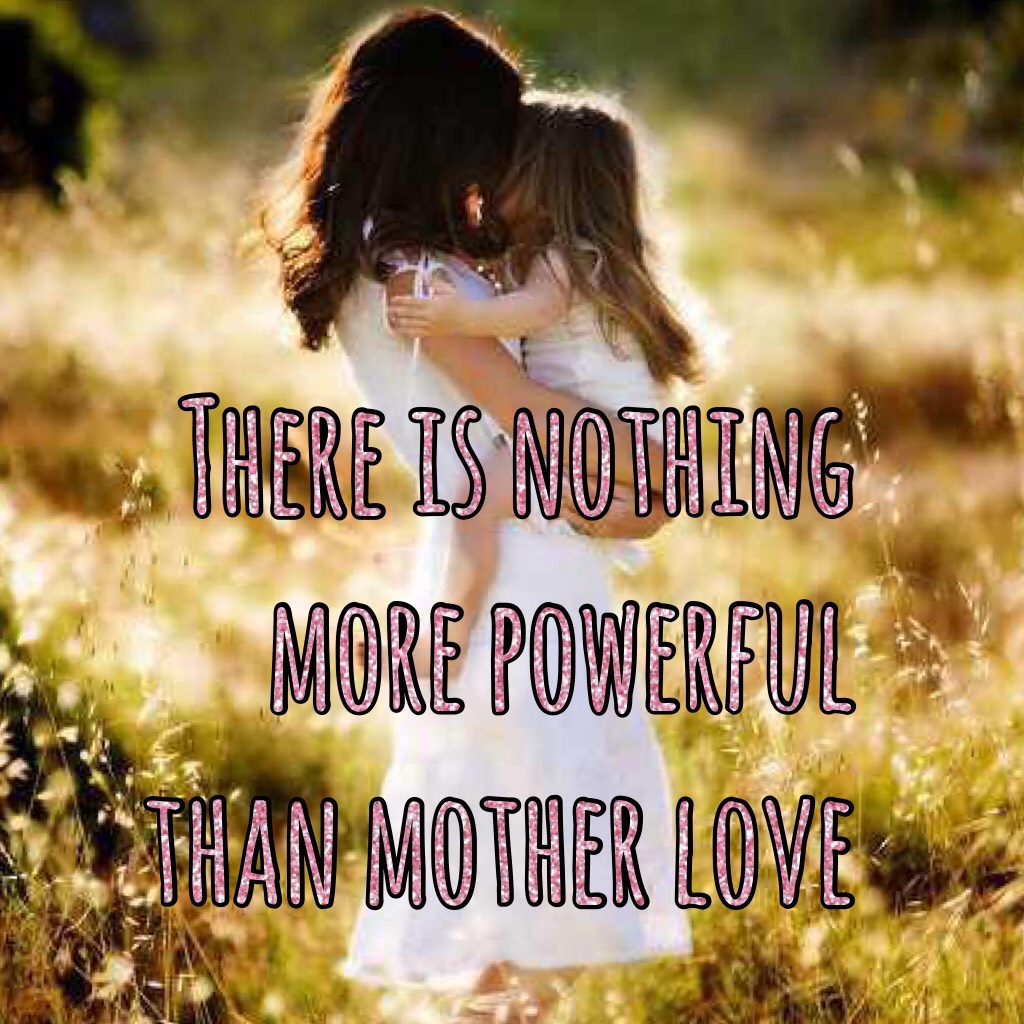 There is nothing more powerful than mother love 