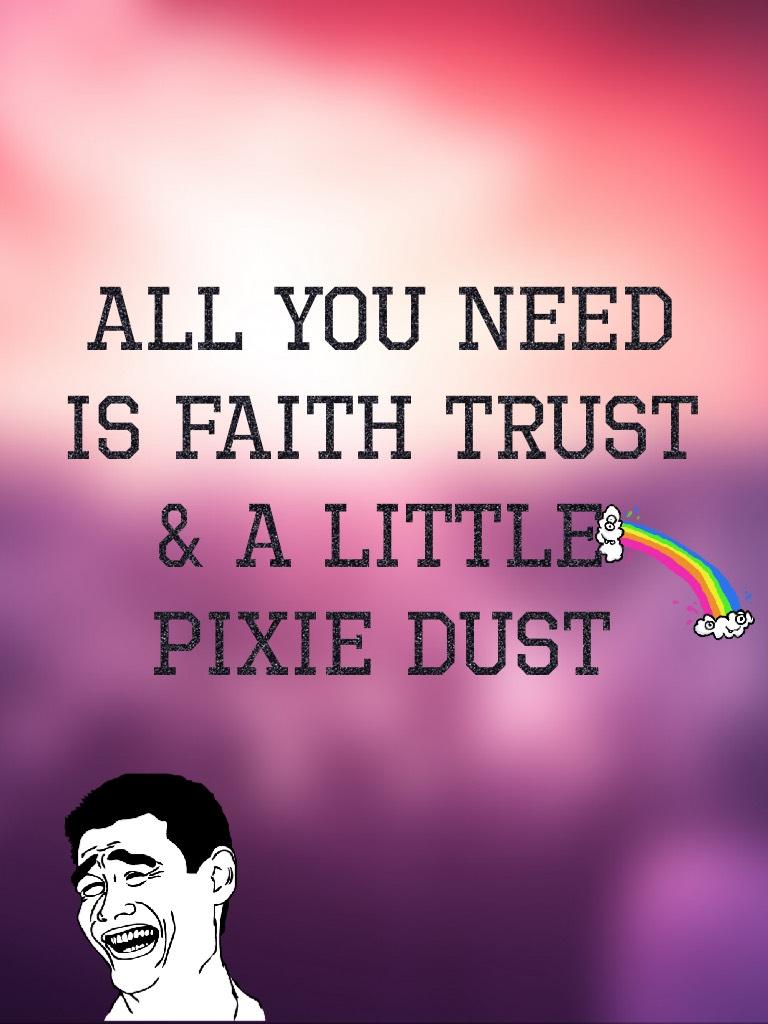 All you need is faith trust & a little pixie dust 