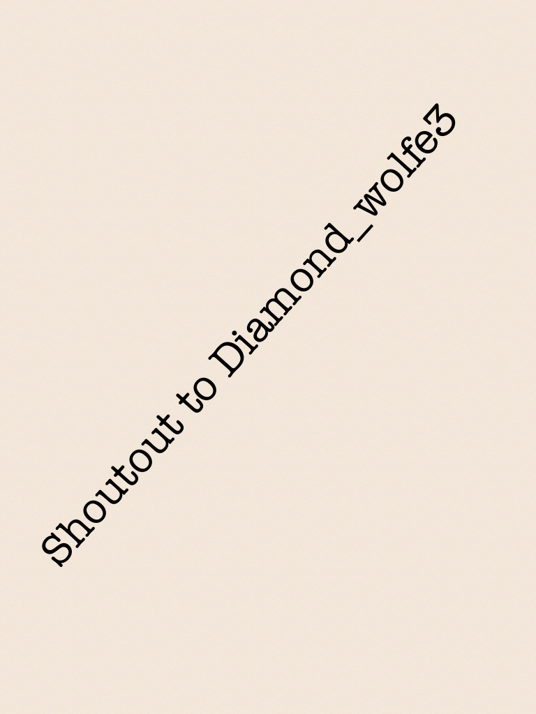 Shoutout to Diamond_wolfe3