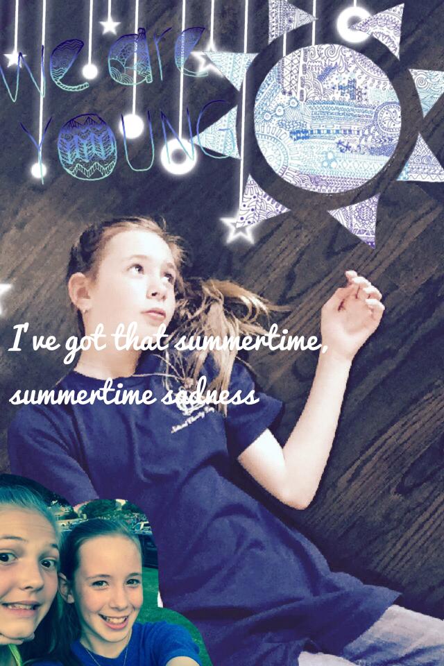 I've got that summertime, summertime sadness-Lana del Rey 
Song on iTunes, 