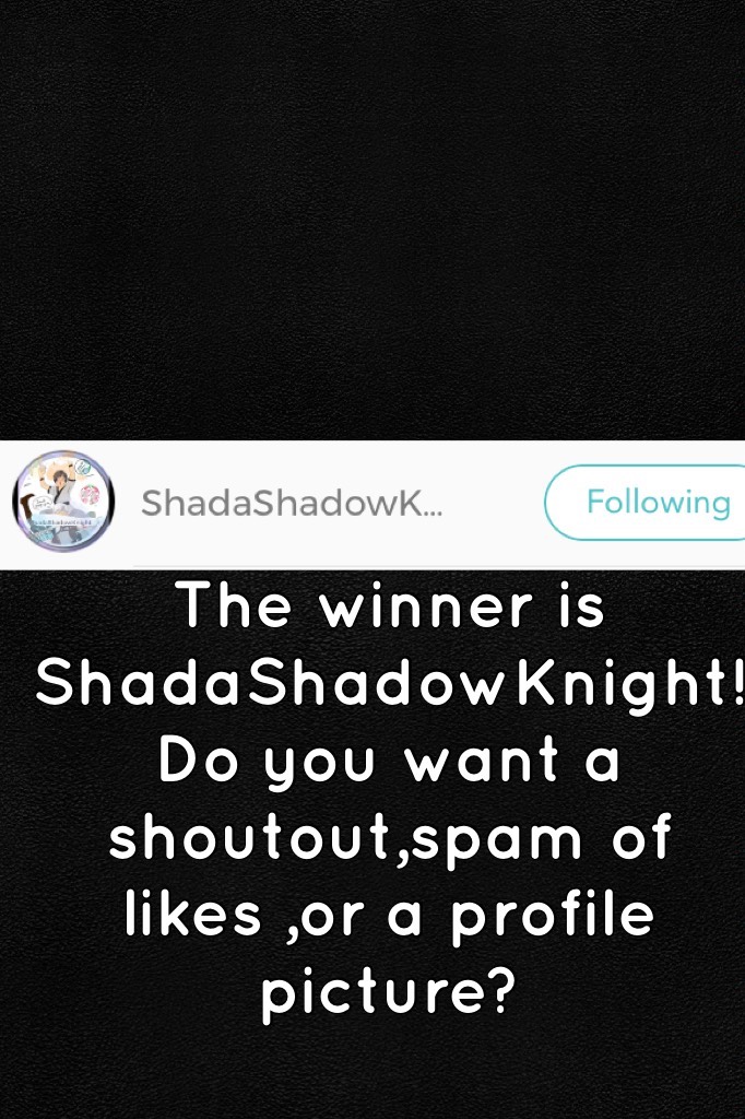 The winner is ShadaShadowKnight!