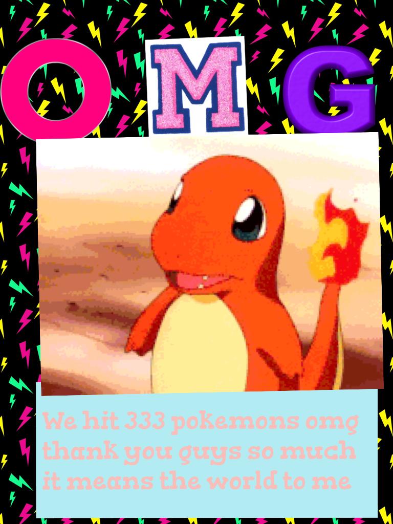 We hit 333 pokemons omg thank you guys so much it means the world to me