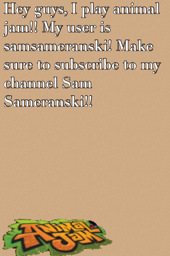 Hey guys, I play animal jam!! My user is samsameranski! Make sure to subscribe to my channel Sam Sameranski!! 