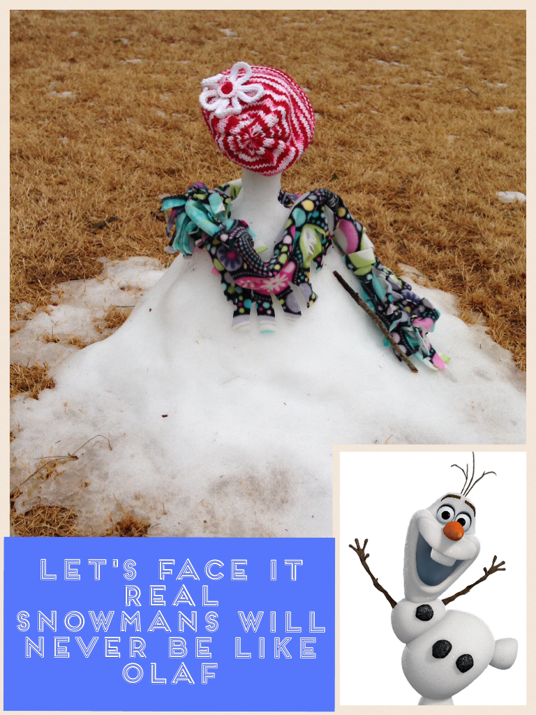 Let's face it real snowmans will never be like Olaf 