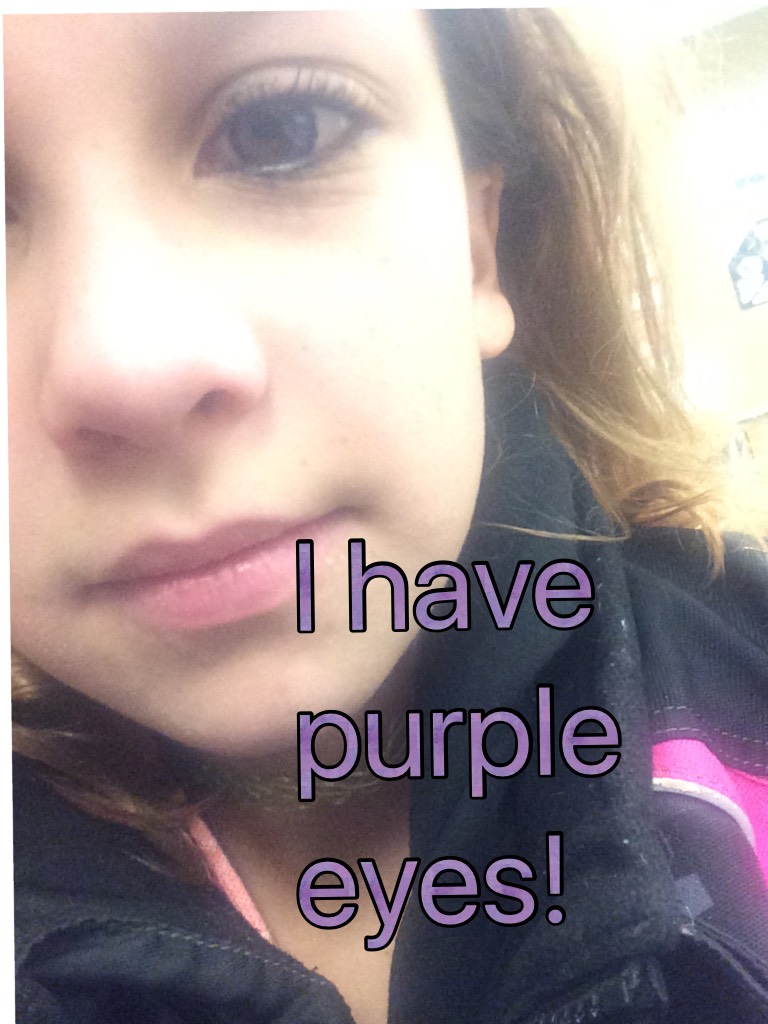 I have purple eyes!