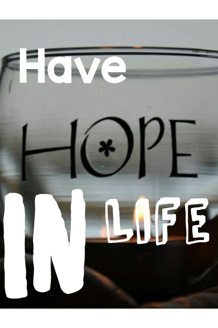 Always have hope in your life! ❤