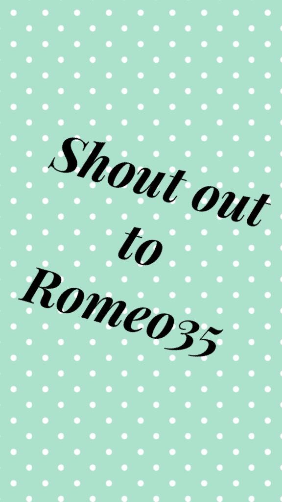 Shout out to Romeo35