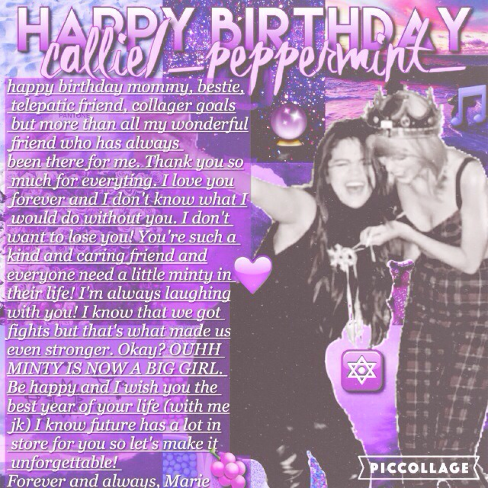 Happy birthday Callie! Ilysm 💜 You deserve all the beautiful things in life ⭐️ I'm very glad to have such an amazing bestie 👯Have a good day (or should I say night?😂) -Marie