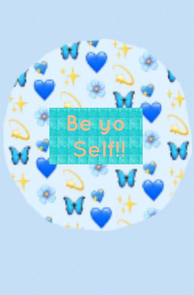 Be yo 
Self!!