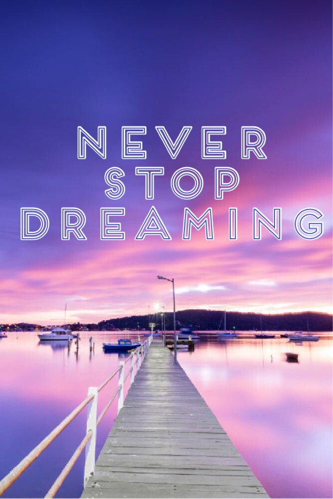 Never 
Stop
Dreaming