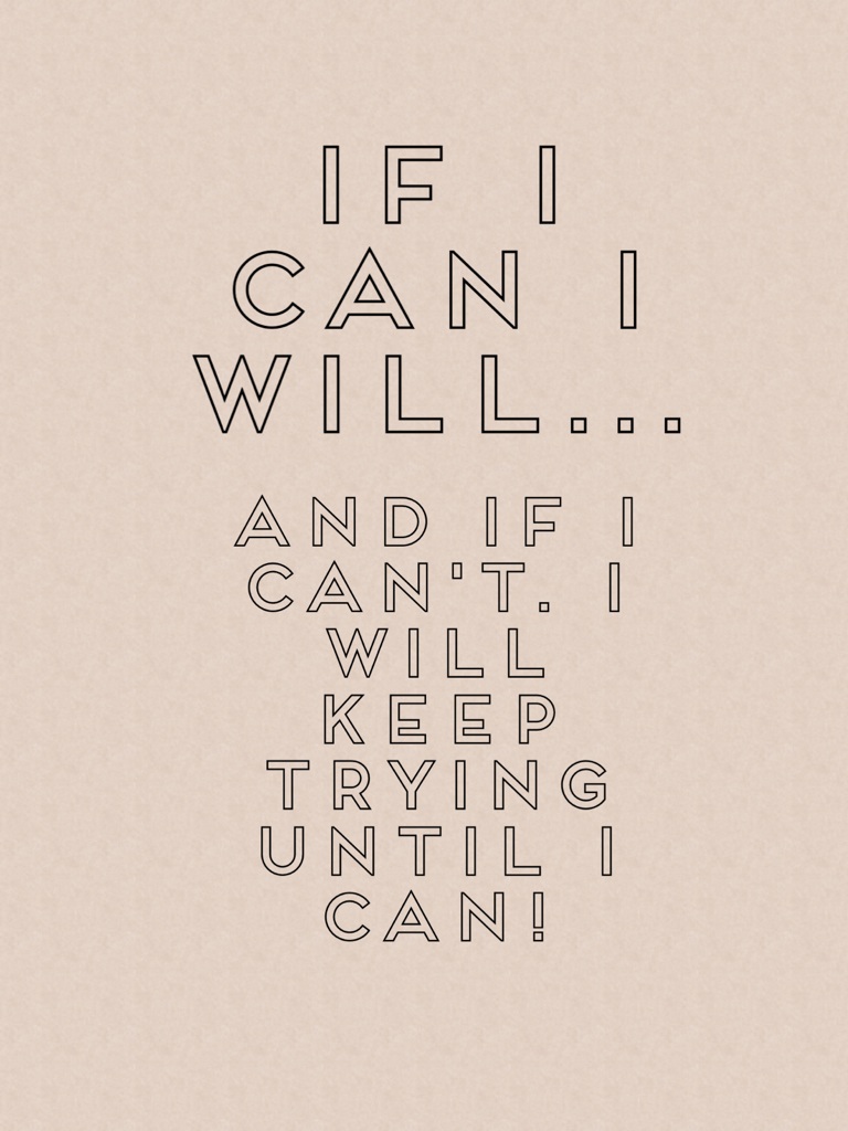 If I Can I Will...