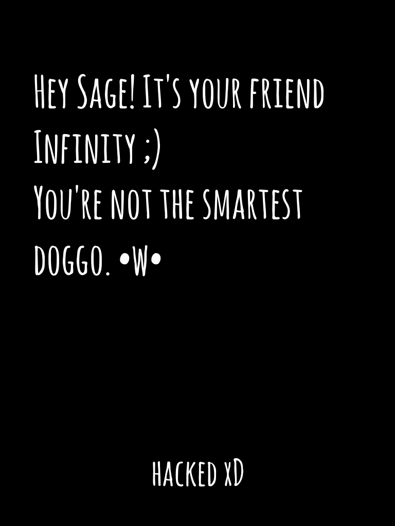 Love, infinity XD nah I jk TAP

I know Sage irl, so don't worry guys! Don't report me or anything, because it's just a joke