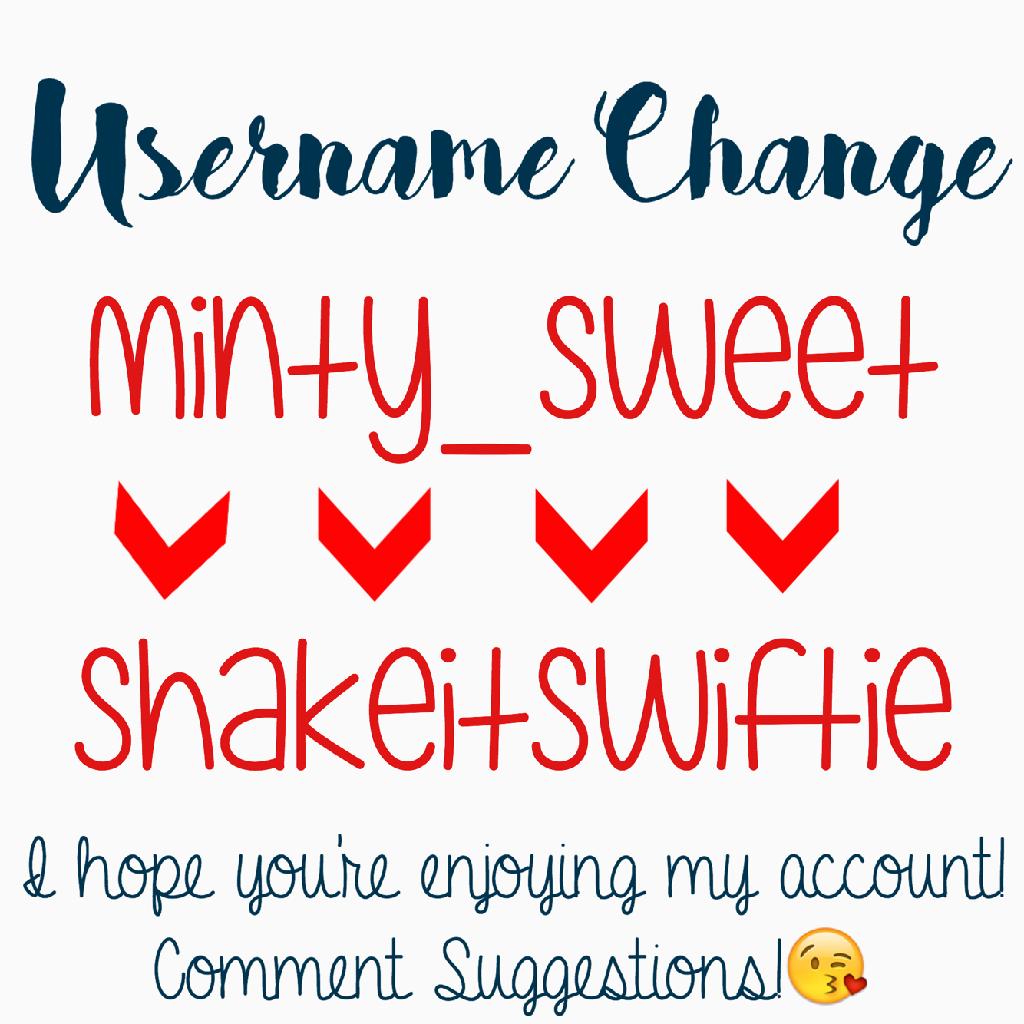 IM CHANGING MY USERNAME! 
Instead of being Minty_Sweet, I'm now @shakeitswiftie!