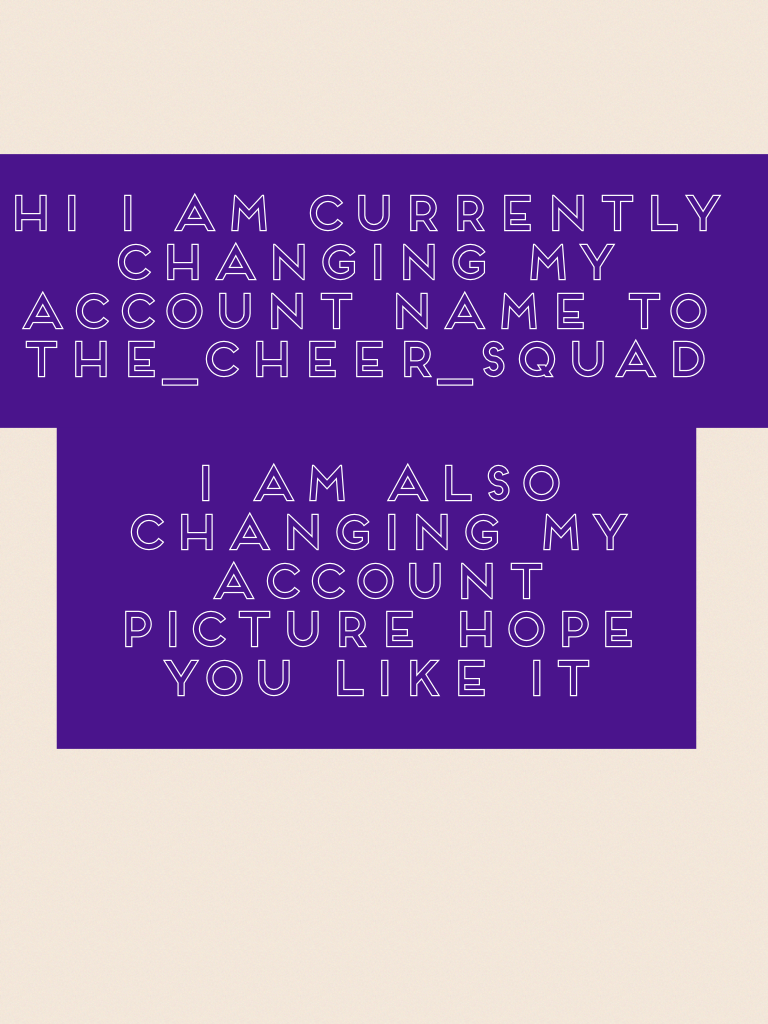 Hi I am currently changing my account name to 
The_cheer_squad
