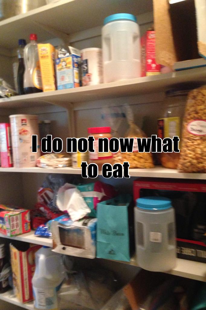 I do not now what to eat