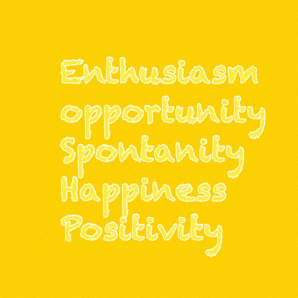 💛Enthusiasm opportunity 
Spontanity 
Happiness 
Positivity💛