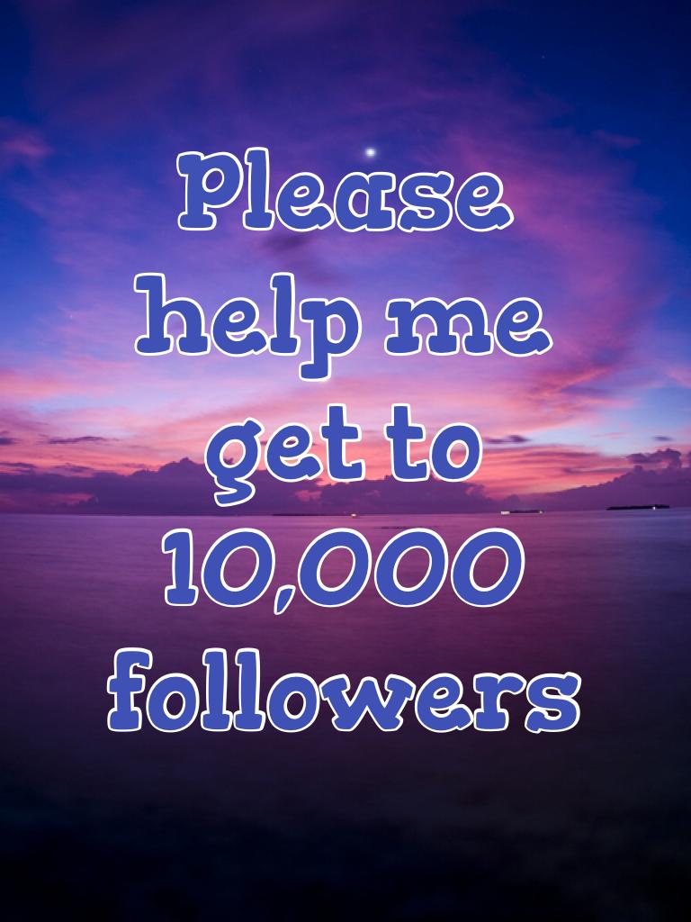 Please help me get to 10,000 followers
