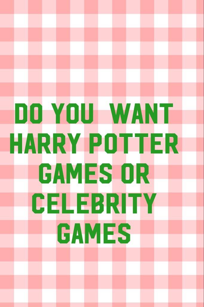 Do you  want Harry Potter games or celebrity games
Comment which one you want so plz tell me in the comments I am okay with either 