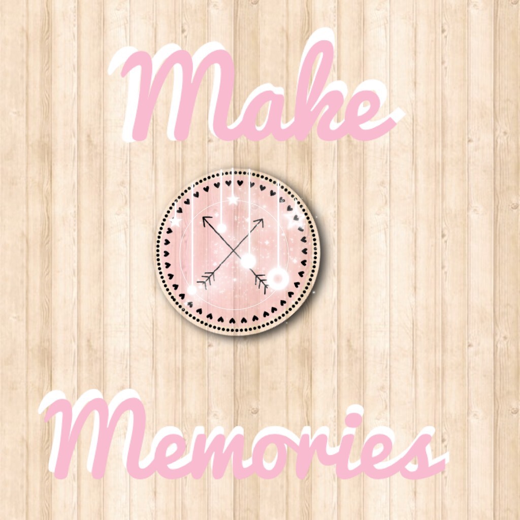 Make memories 