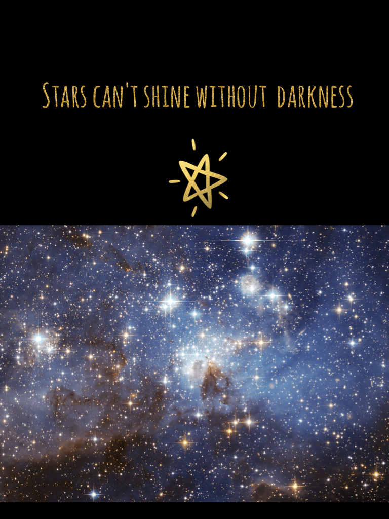 Stars can't shine without  darkness