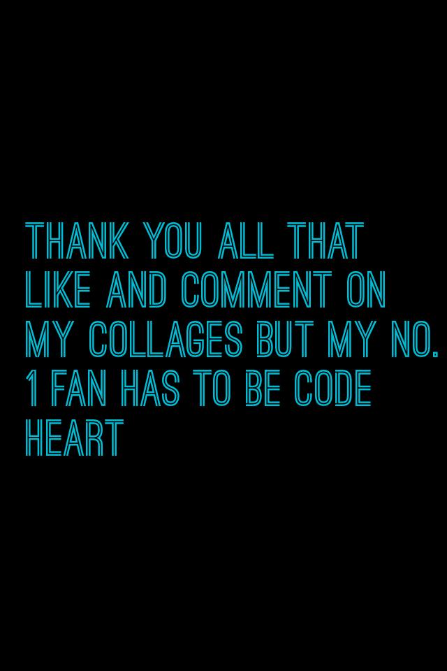 Thank you all that like and comment on my collages but my no.1 fan has to be Code heart