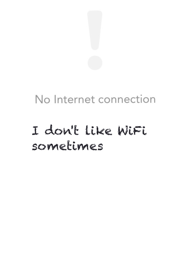 I don't like WiFi sometimes 