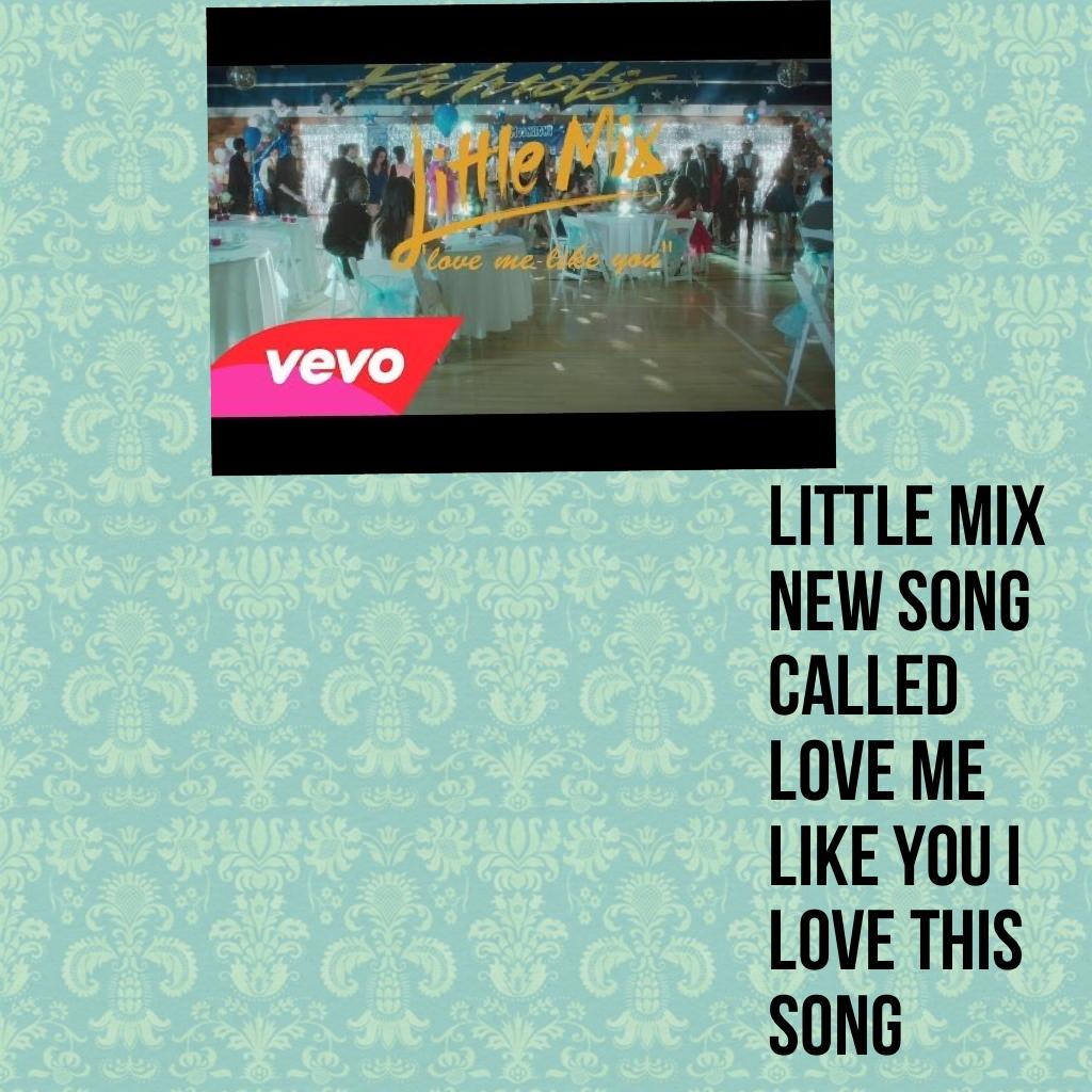Little mix new song called love me like you I love this song