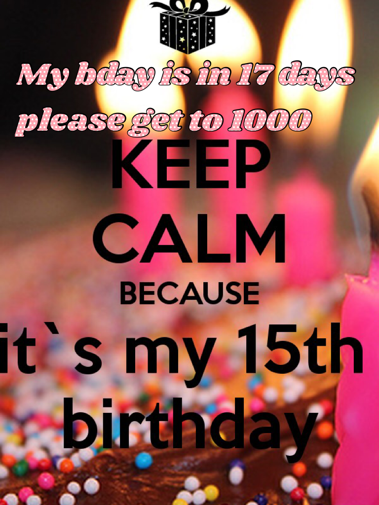 My bday is in 17 days please get to 1000