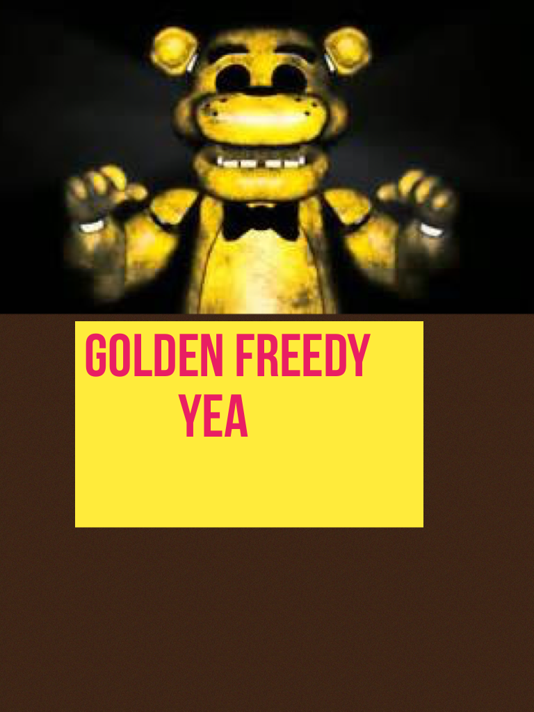 Golden freedy 
          Yea
        