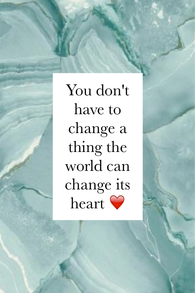 You don't have to change a thing the world can change its heart ❤️ 